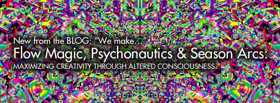 Flow Magic, Psychonautics & Season Arcs: Maximizing creativity through altered consciousness